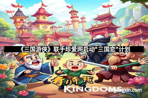 《三国游侠》联手珍爱网启动“三国恋”计划